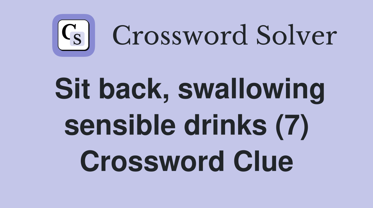 Sit back, swallowing sensible drinks (7) Crossword Clue