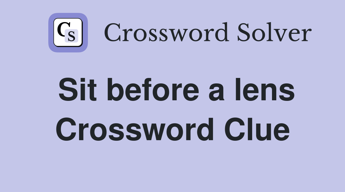 Sit before a lens Crossword Clue