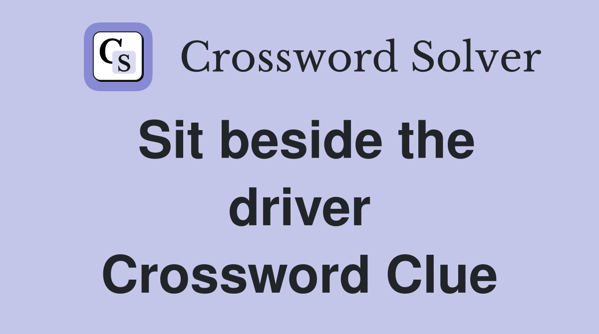 Sit beside the driver Crossword Clue