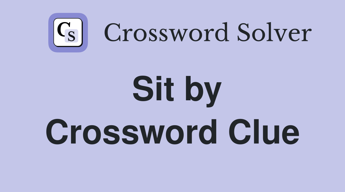 Sit by Crossword Clue