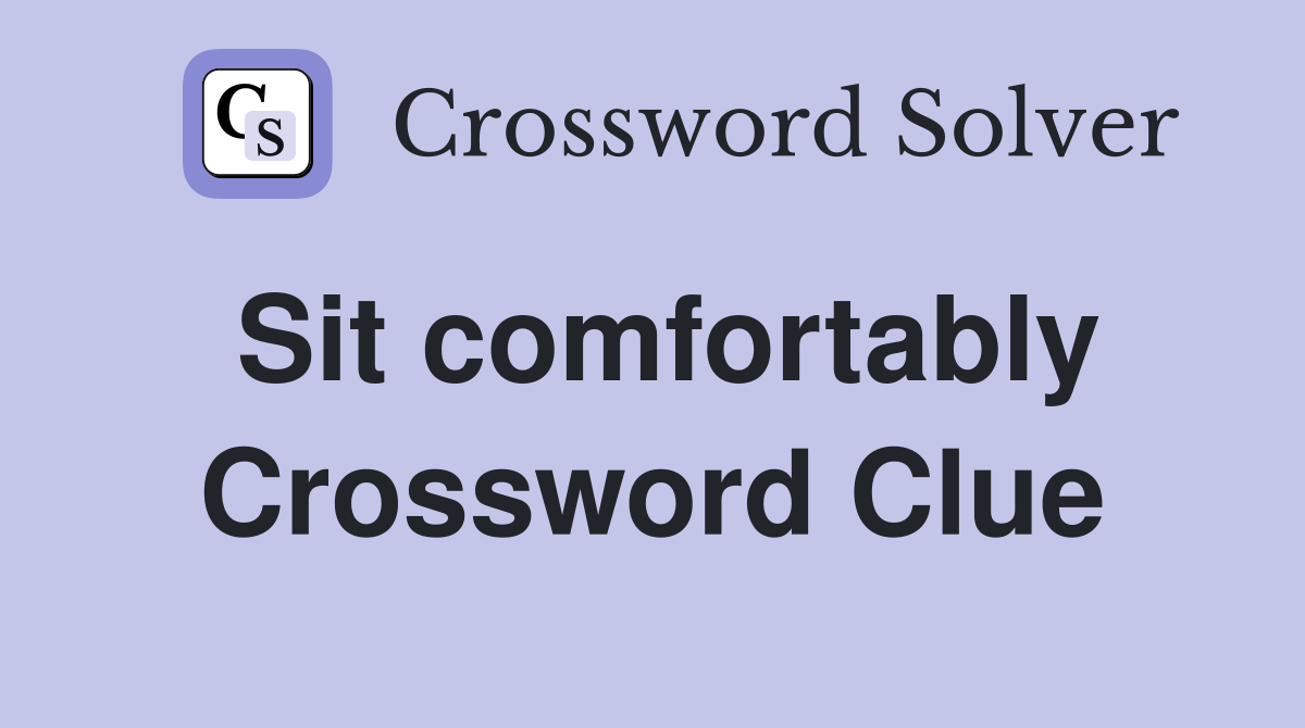 Sit comfortably Crossword Clue