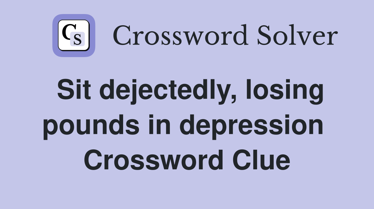 Sit dejectedly, losing pounds in depression  Crossword Clue