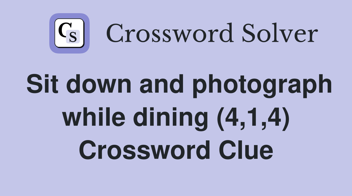 Sit down and photograph while dining (4,1,4) Crossword Clue