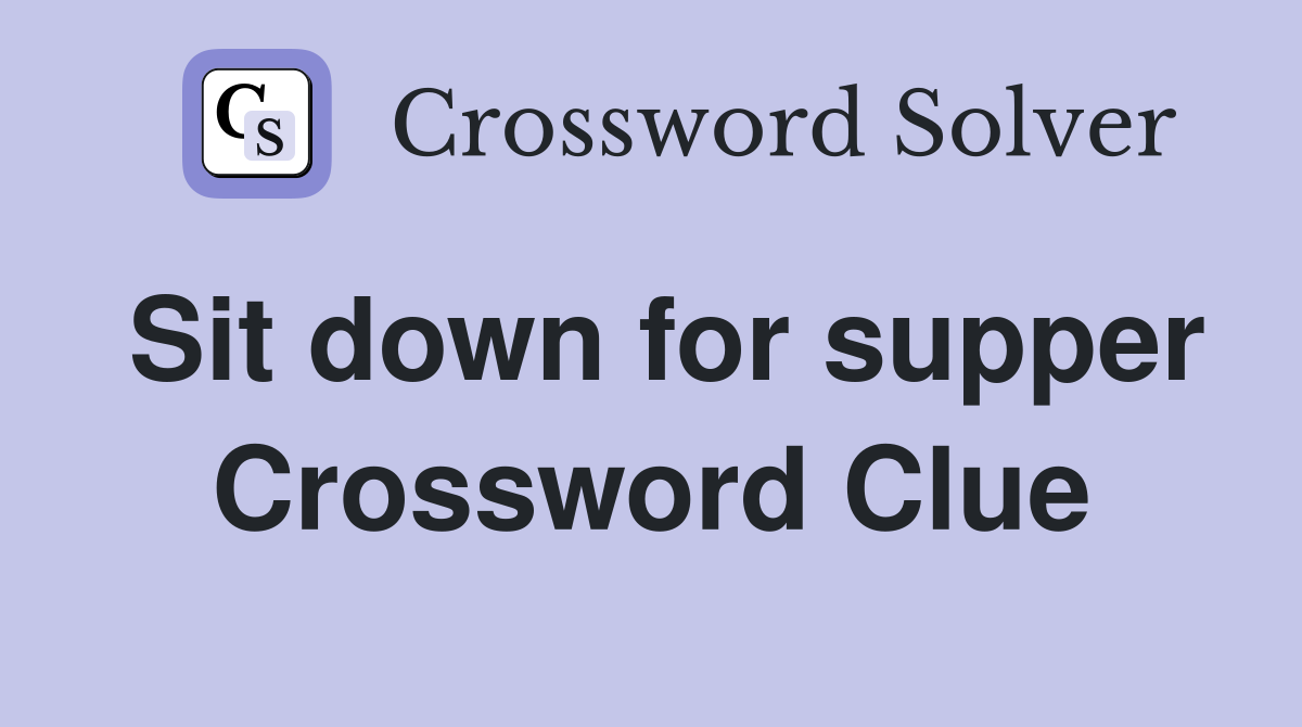Sit down for supper Crossword Clue