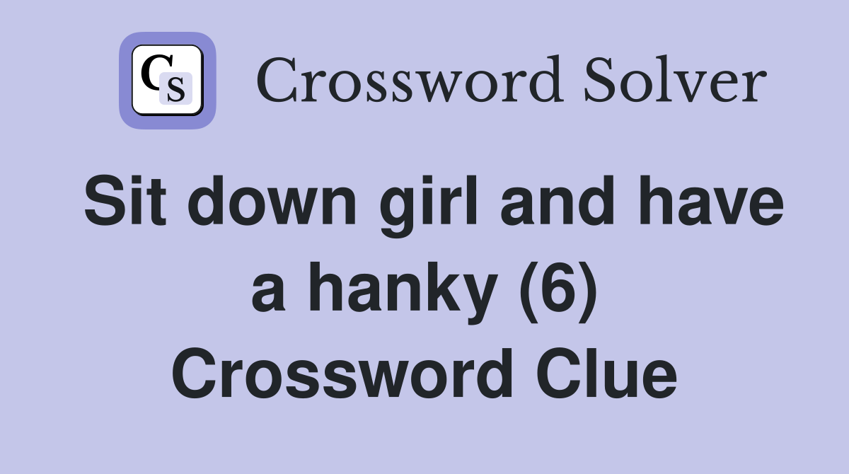 Sit down girl and have a hanky (6) Crossword Clue
