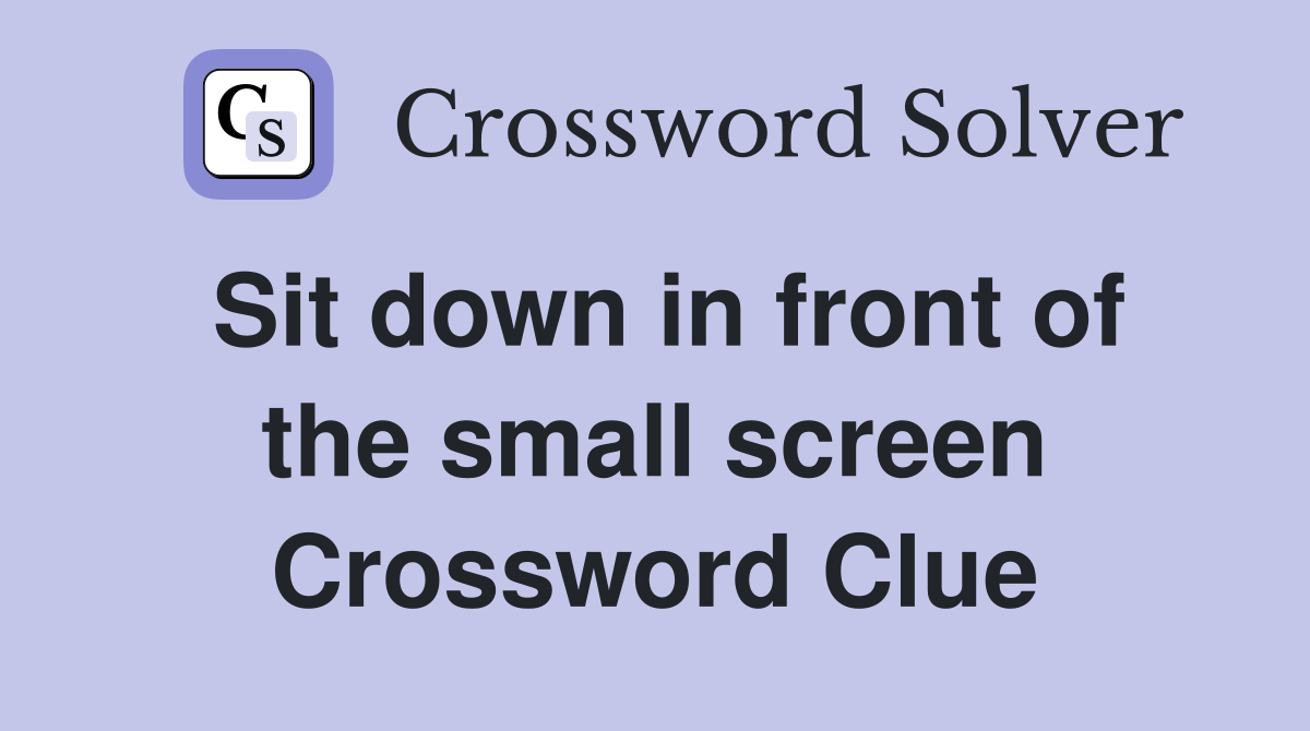 Sit down in front of the small screen Crossword Clue