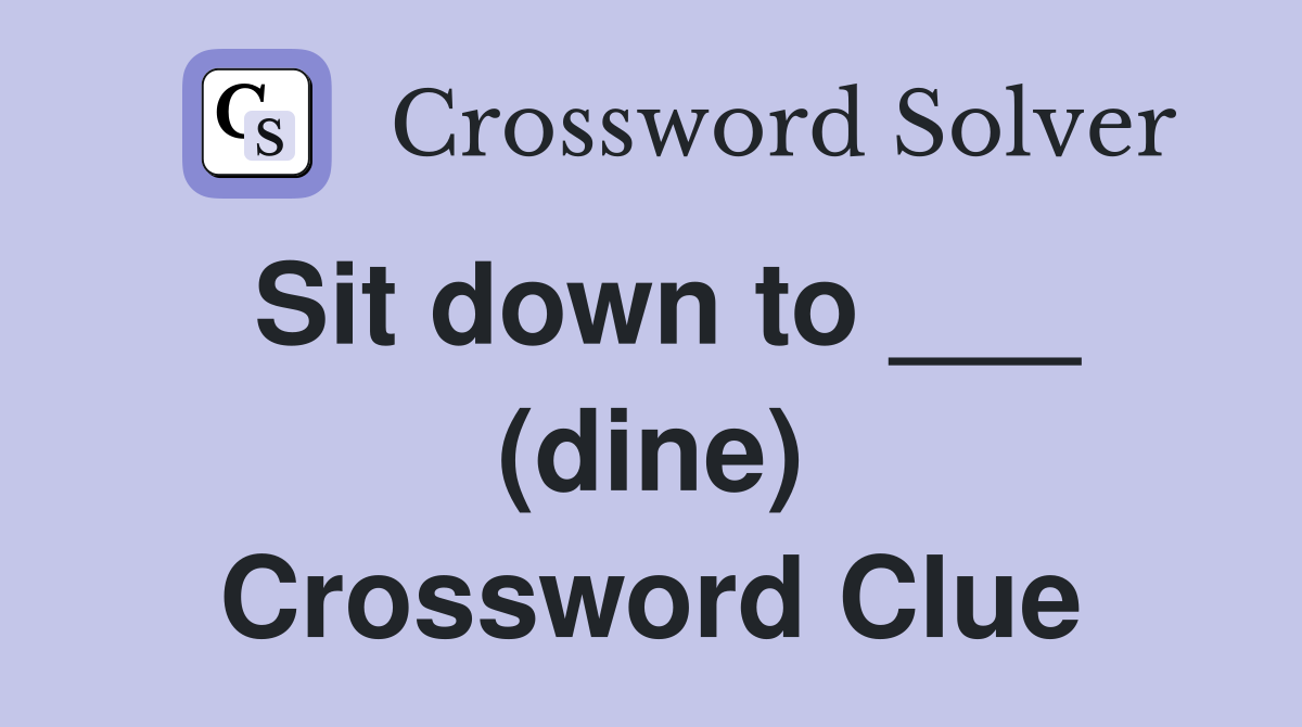 Sit down to ___ (dine) Crossword Clue