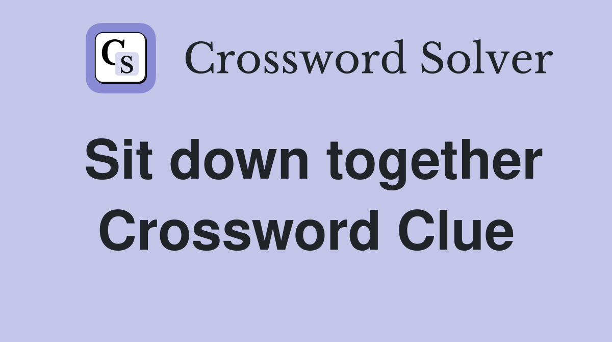 Sit down together Crossword Clue
