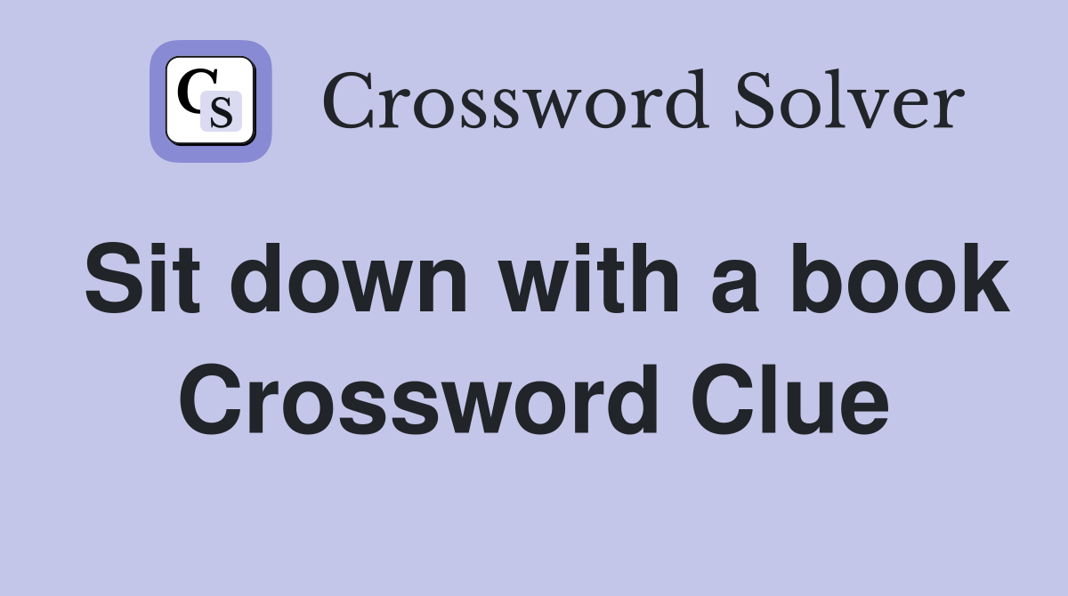 Sit down with a book Crossword Clue