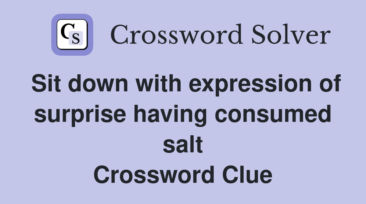 Sit down with expression of surprise having consumed salt Crossword Clue