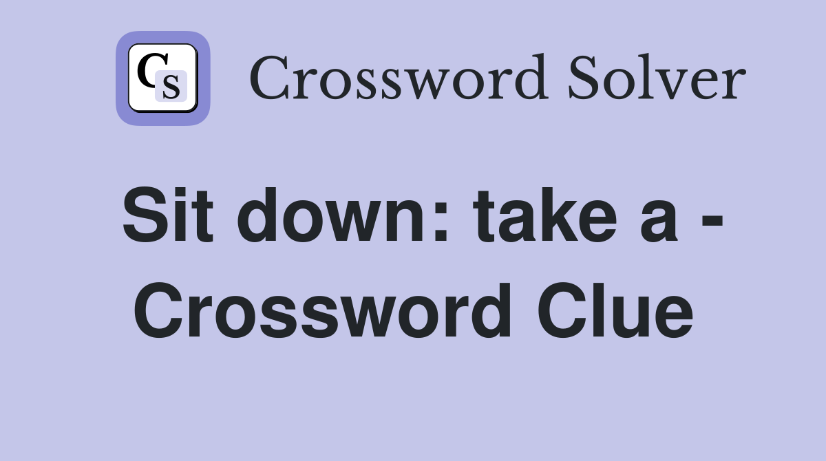 Sit down: take a - Crossword Clue