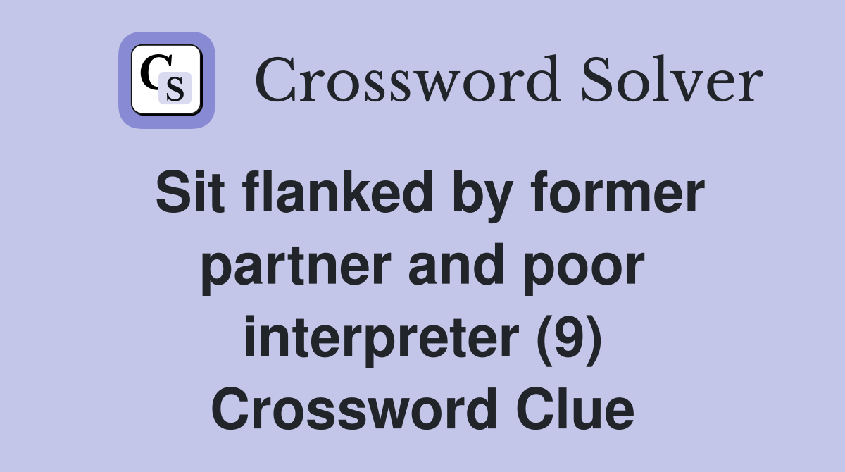 Sit flanked by former partner and poor interpreter (9) Crossword Clue
