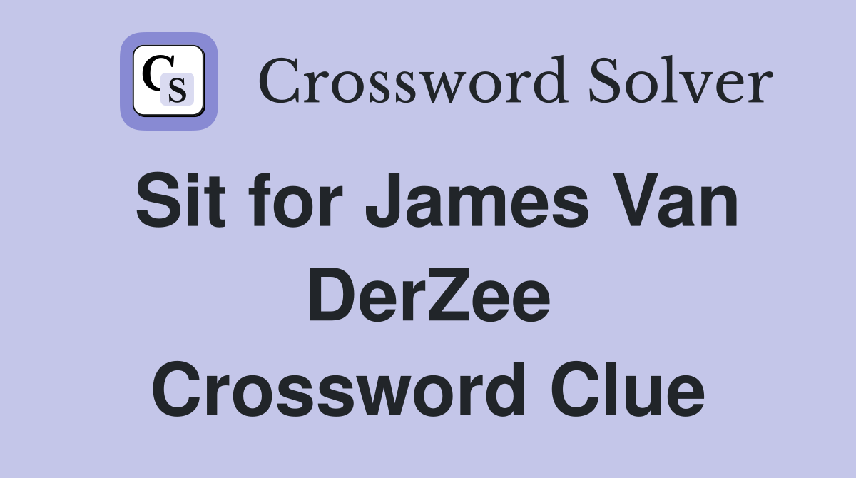 Sit for James Van DerZee Crossword Clue