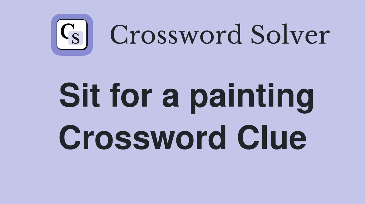 Sit for a painting Crossword Clue