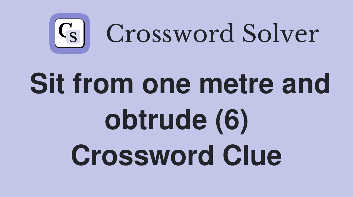 Sit from one metre and obtrude (6) Crossword Clue