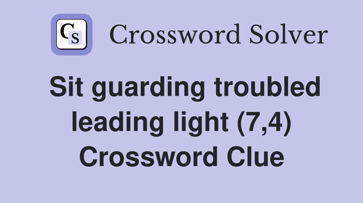 Sit guarding troubled leading light (7,4) Crossword Clue