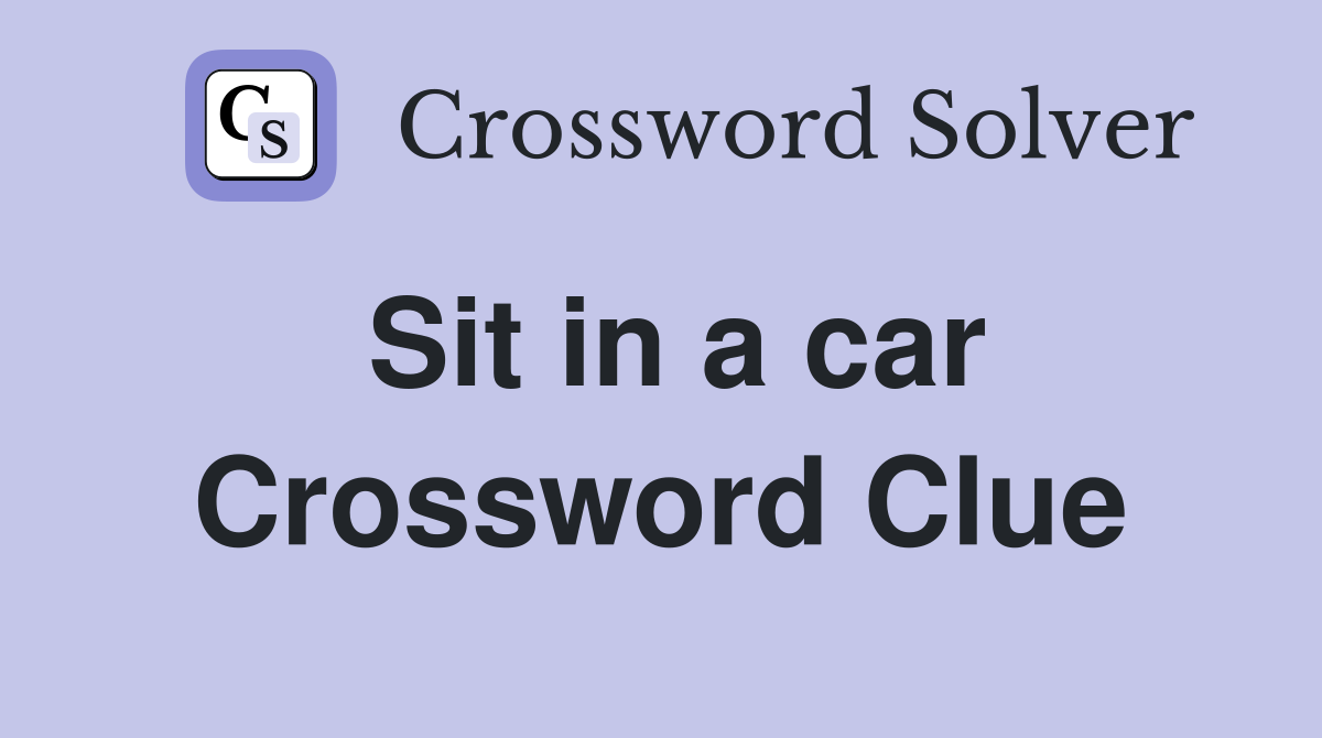 Sit in a car Crossword Clue