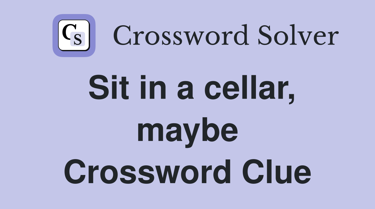 Sit in a cellar, maybe Crossword Clue