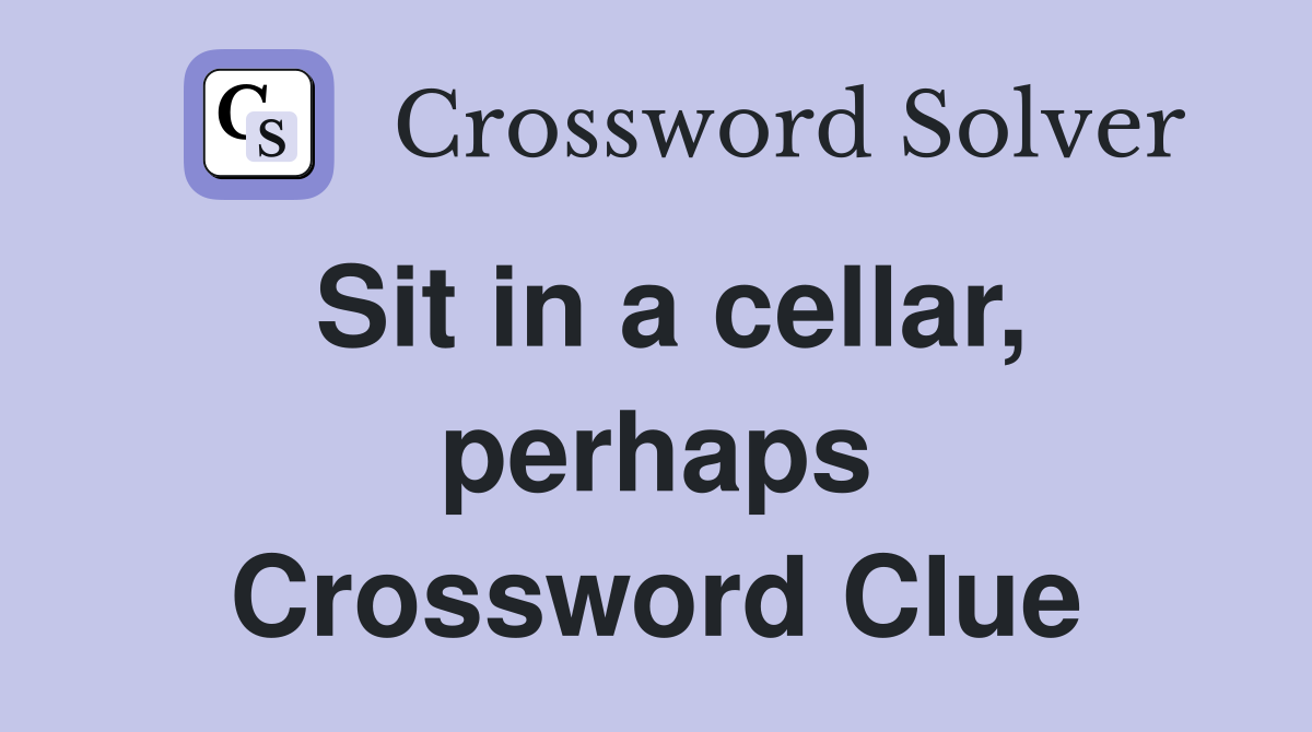 Sit in a cellar, perhaps Crossword Clue