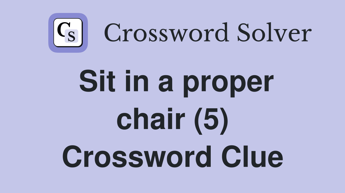 Sit in a proper chair (5) Crossword Clue