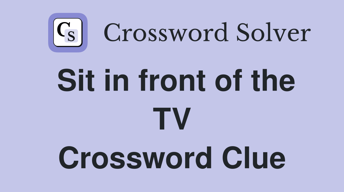 Sit in front of the TV Crossword Clue