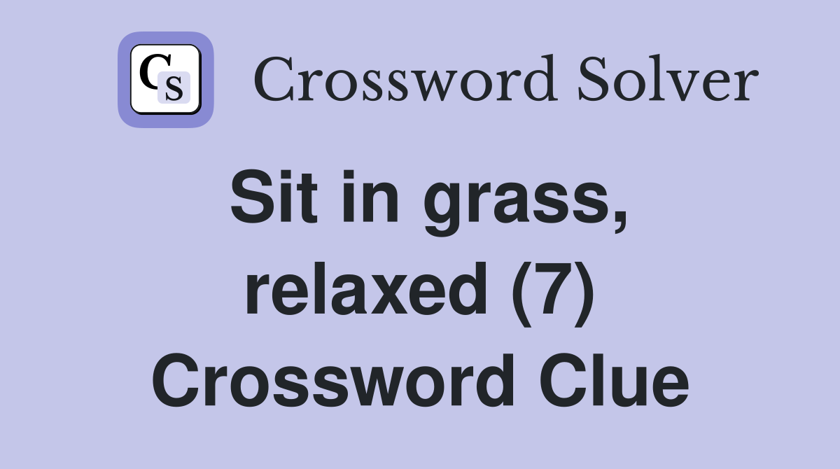 Sit in grass, relaxed (7) Crossword Clue