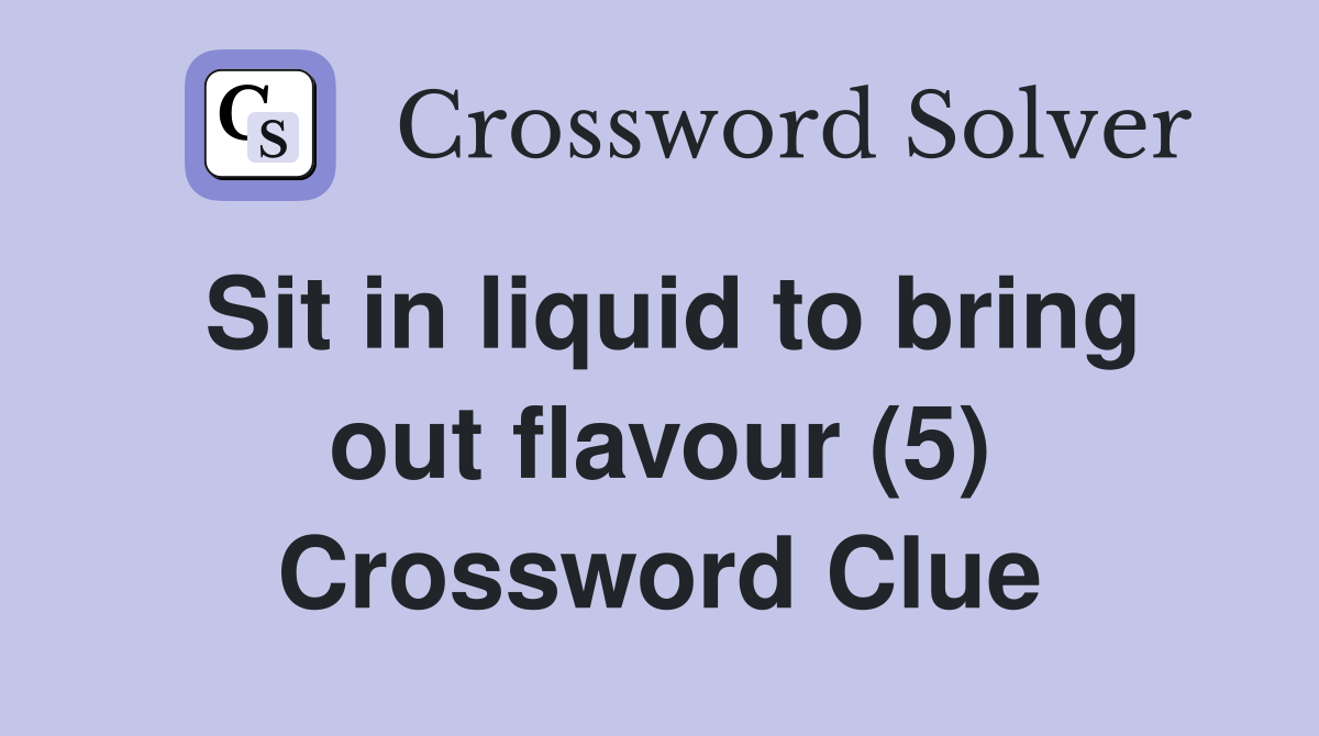 Sit in liquid to bring out flavour (5) Crossword Clue