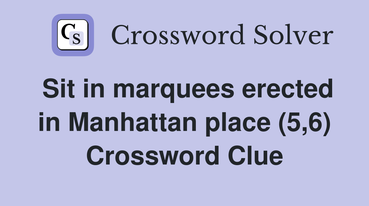 Sit in marquees erected in Manhattan place (5,6) Crossword Clue