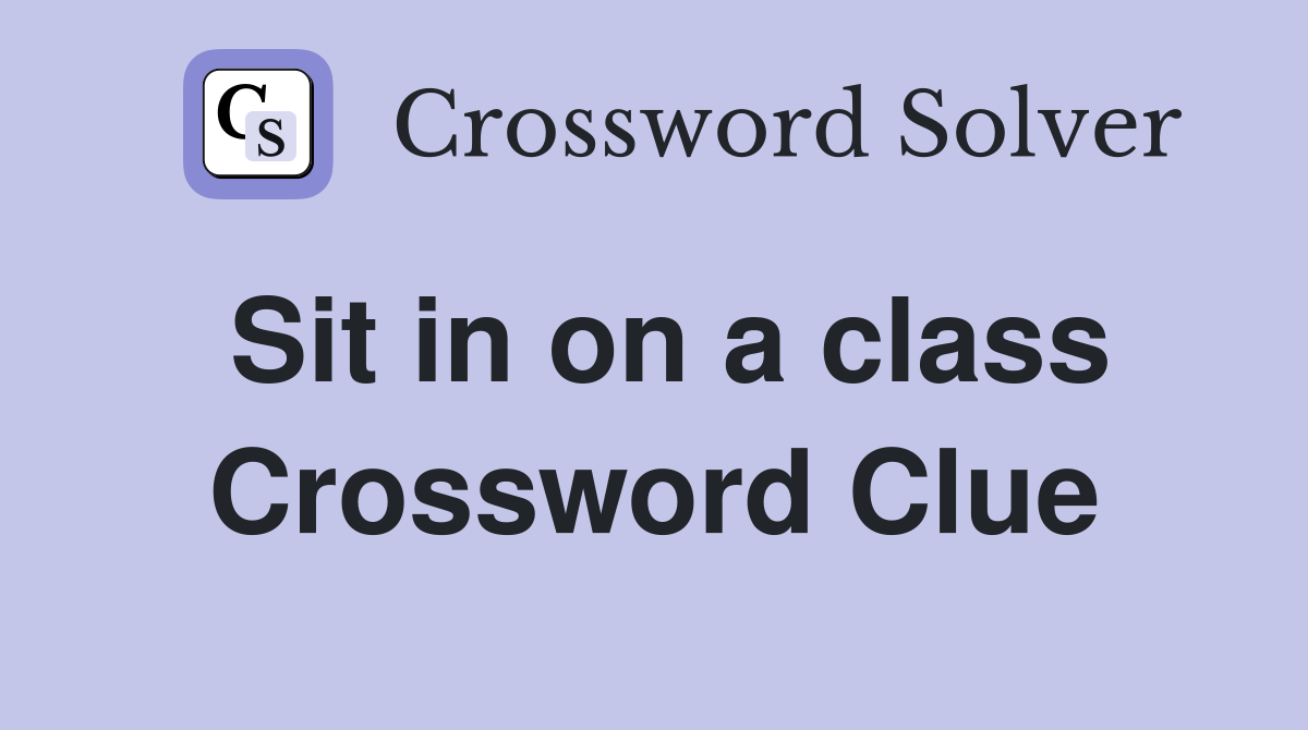 Sit in on a class Crossword Clue