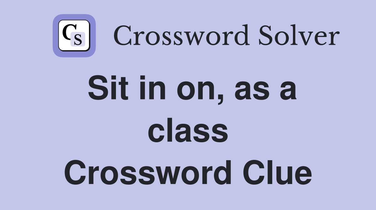 Sit in on, as a class Crossword Clue