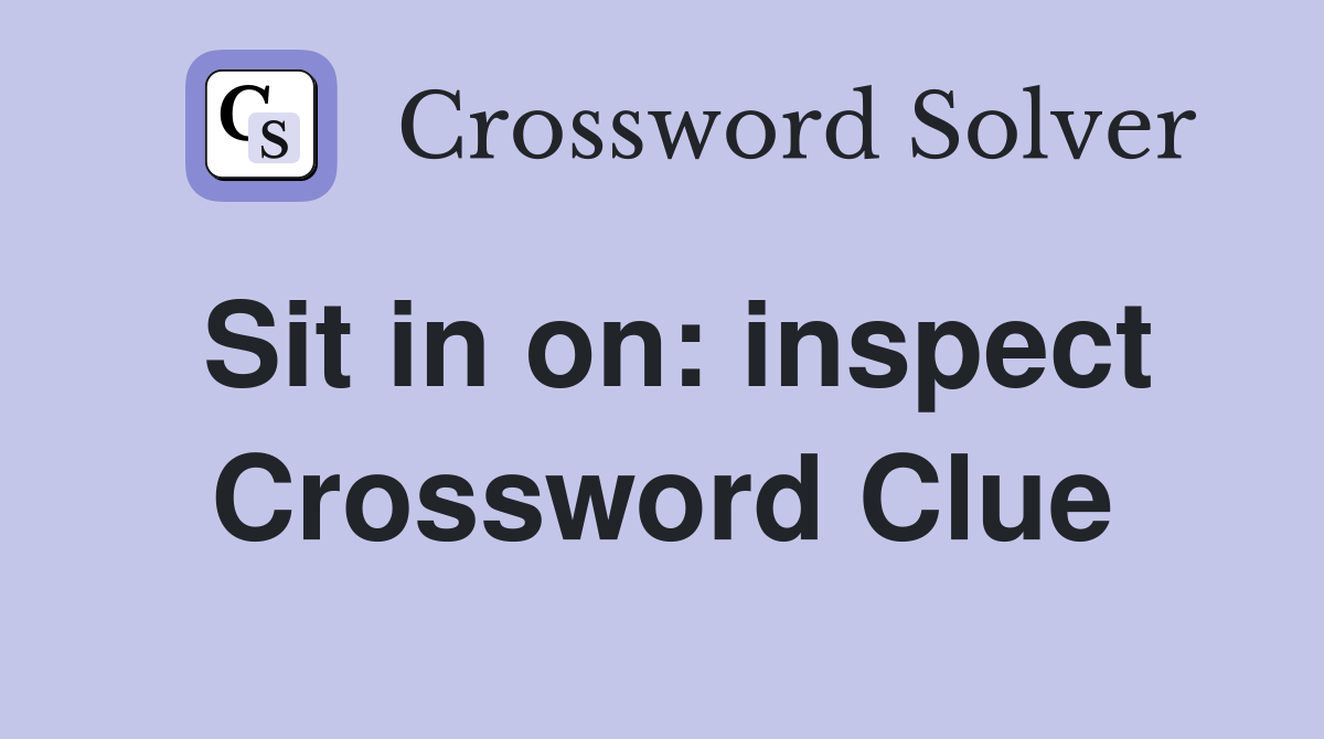 Sit in on: inspect Crossword Clue
