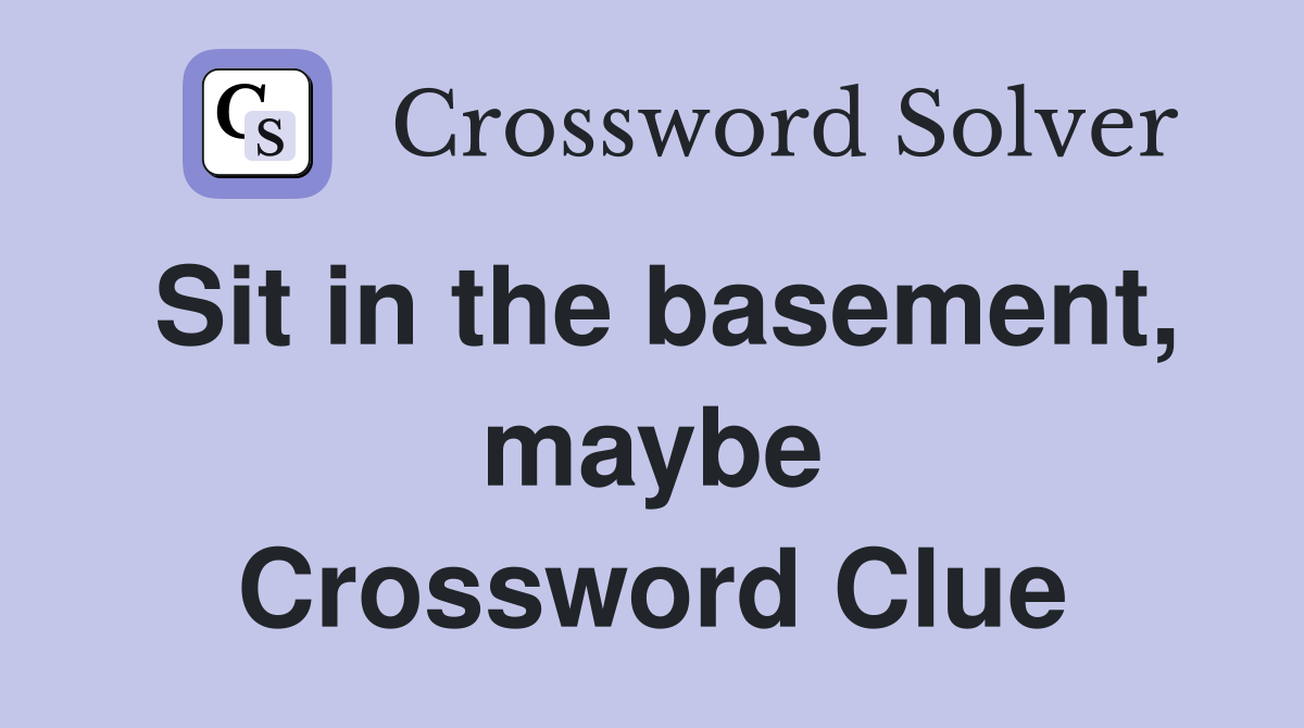 Sit in the basement, maybe Crossword Clue