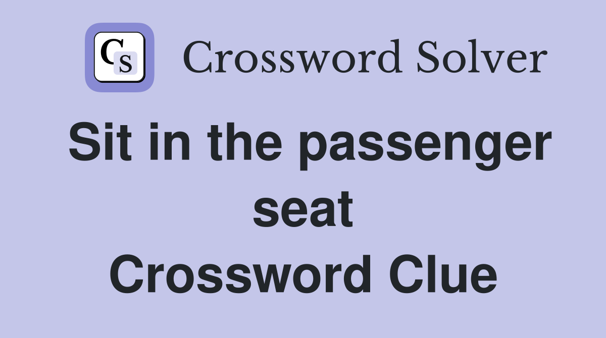 Sit in the passenger seat Crossword Clue