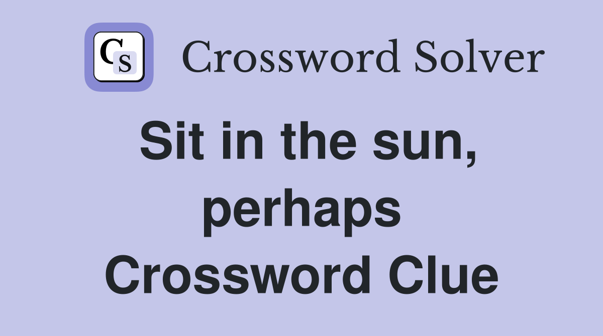 Sit in the sun, perhaps Crossword Clue