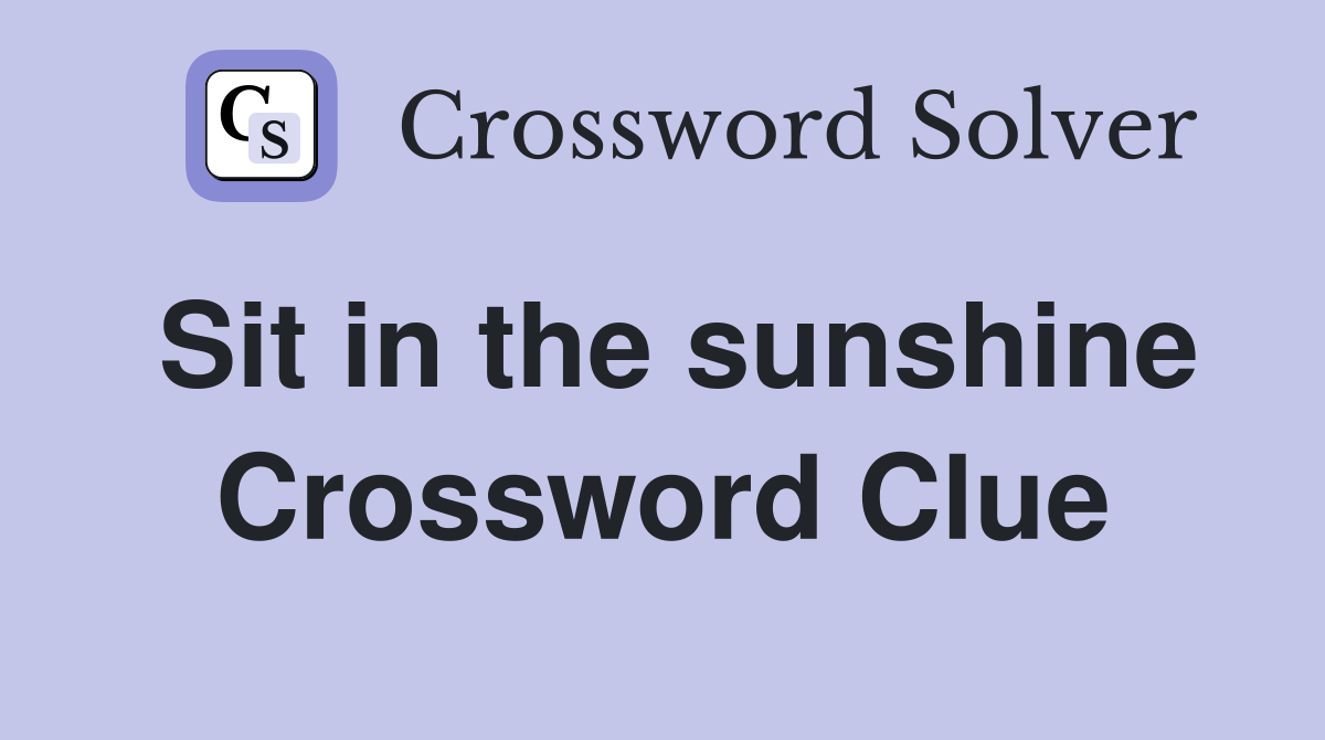 Sit in the sunshine Crossword Clue