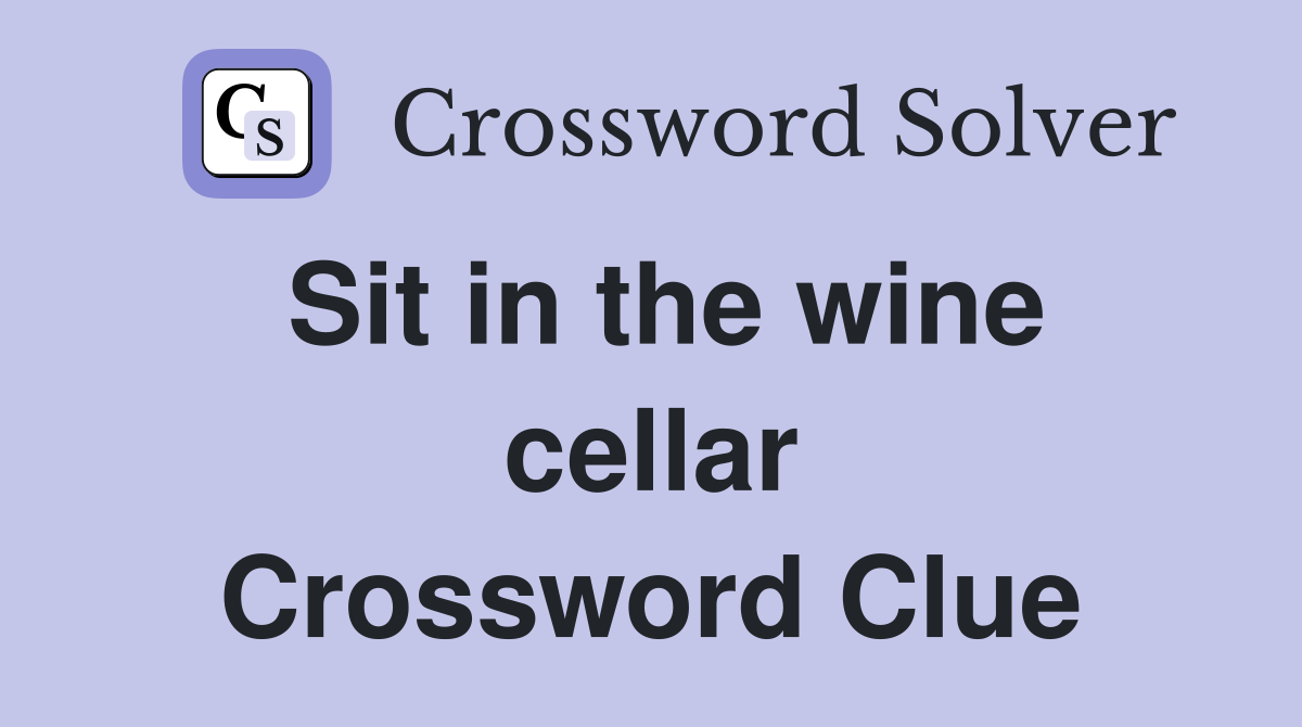 Sit in the wine cellar Crossword Clue