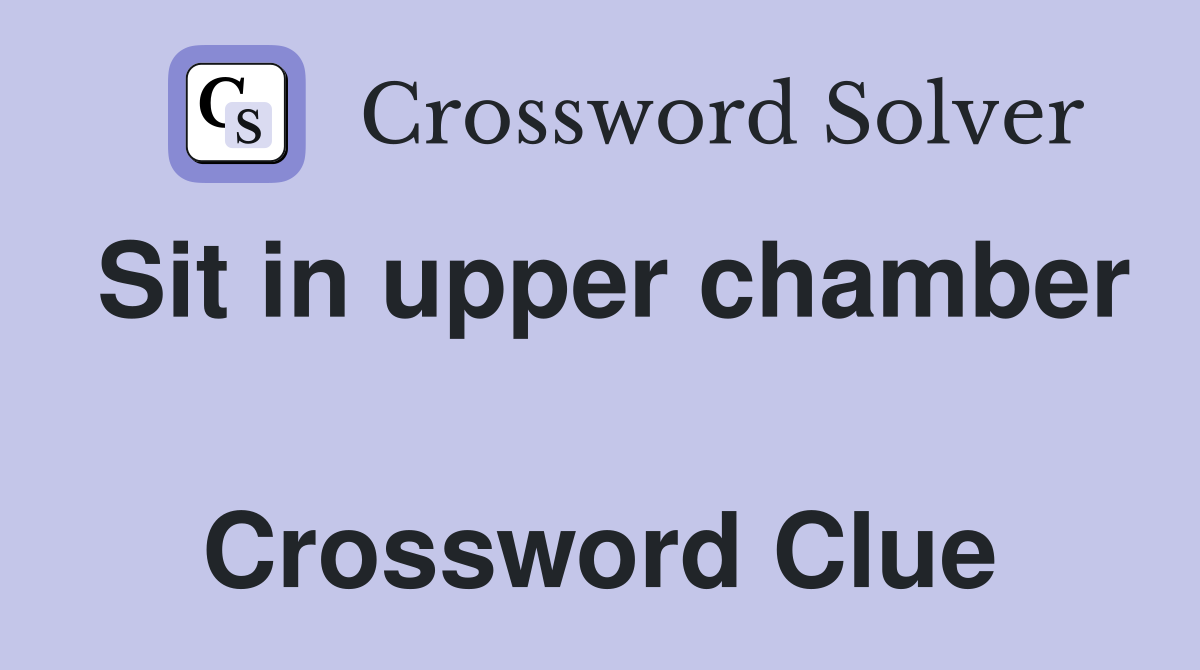 Sit in upper chamber  Crossword Clue