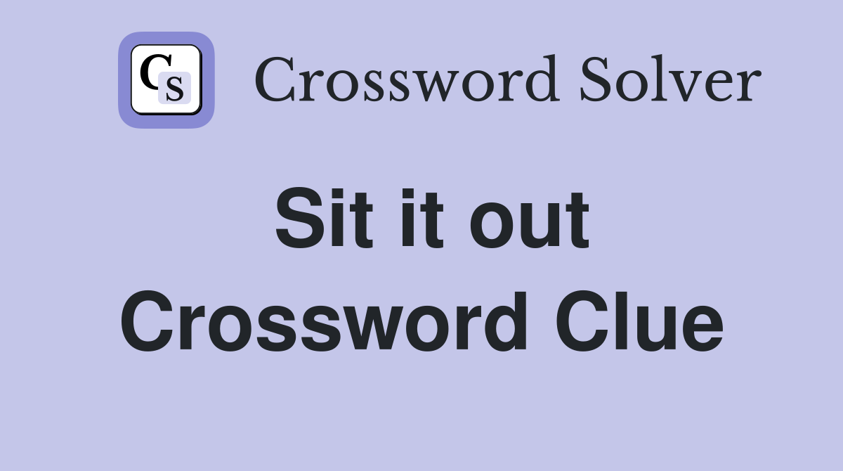 Sit it out Crossword Clue