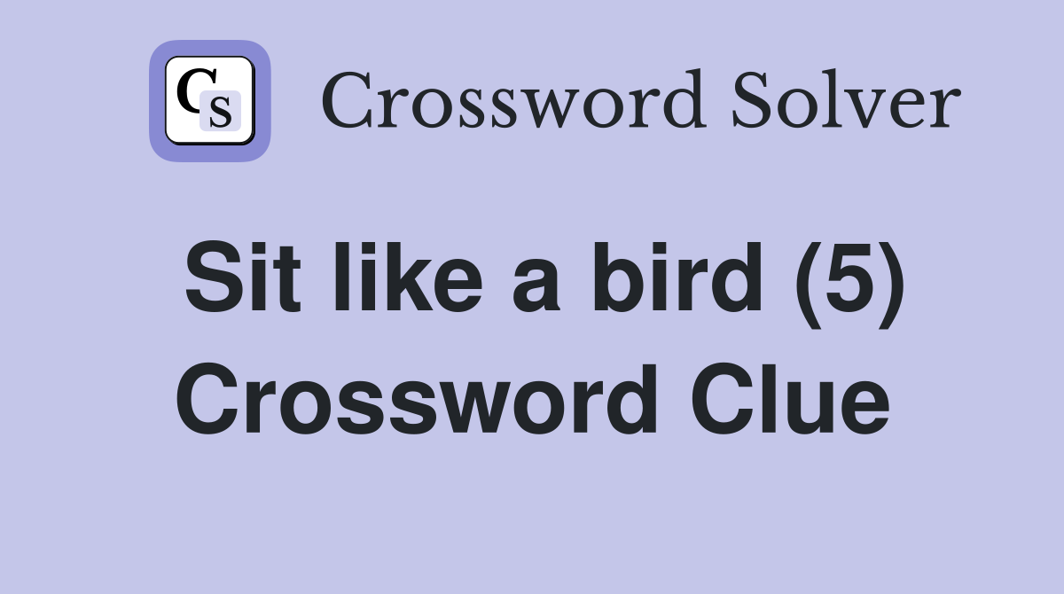 Sit like a bird (5) Crossword Clue