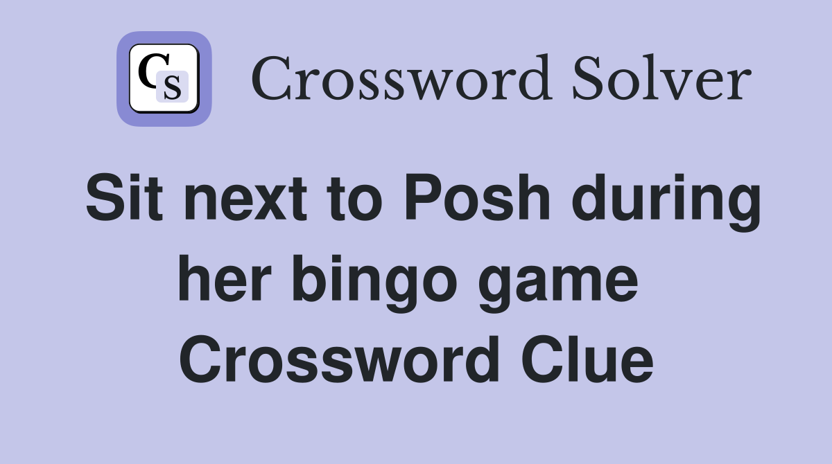 Sit next to Posh during her bingo game  Crossword Clue