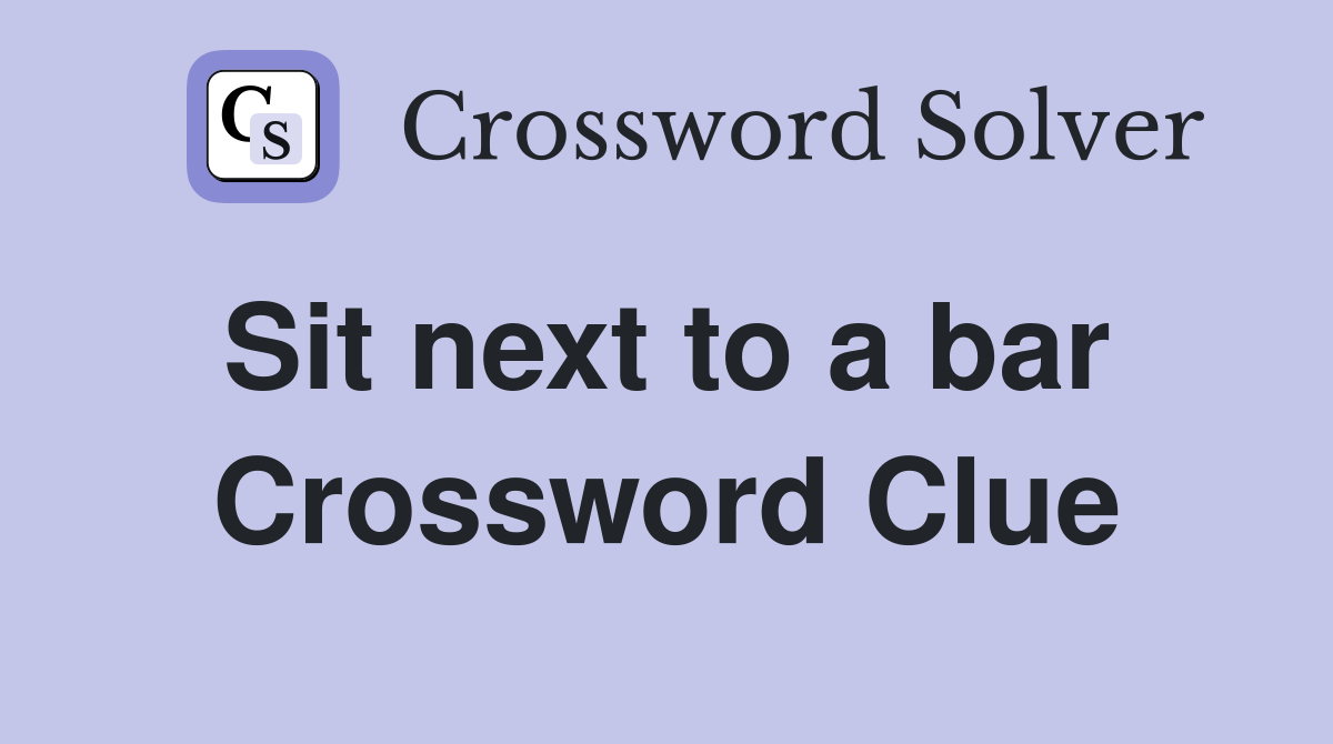 Sit next to a bar  Crossword Clue