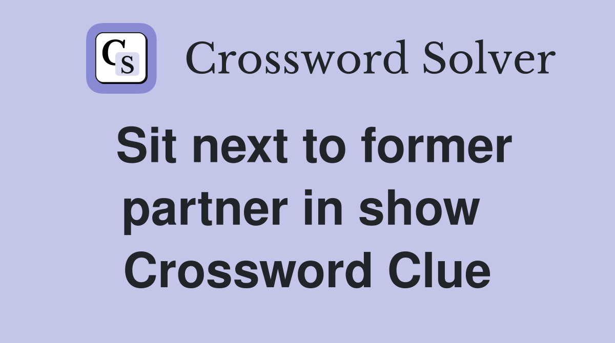 Sit next to former partner in show  Crossword Clue