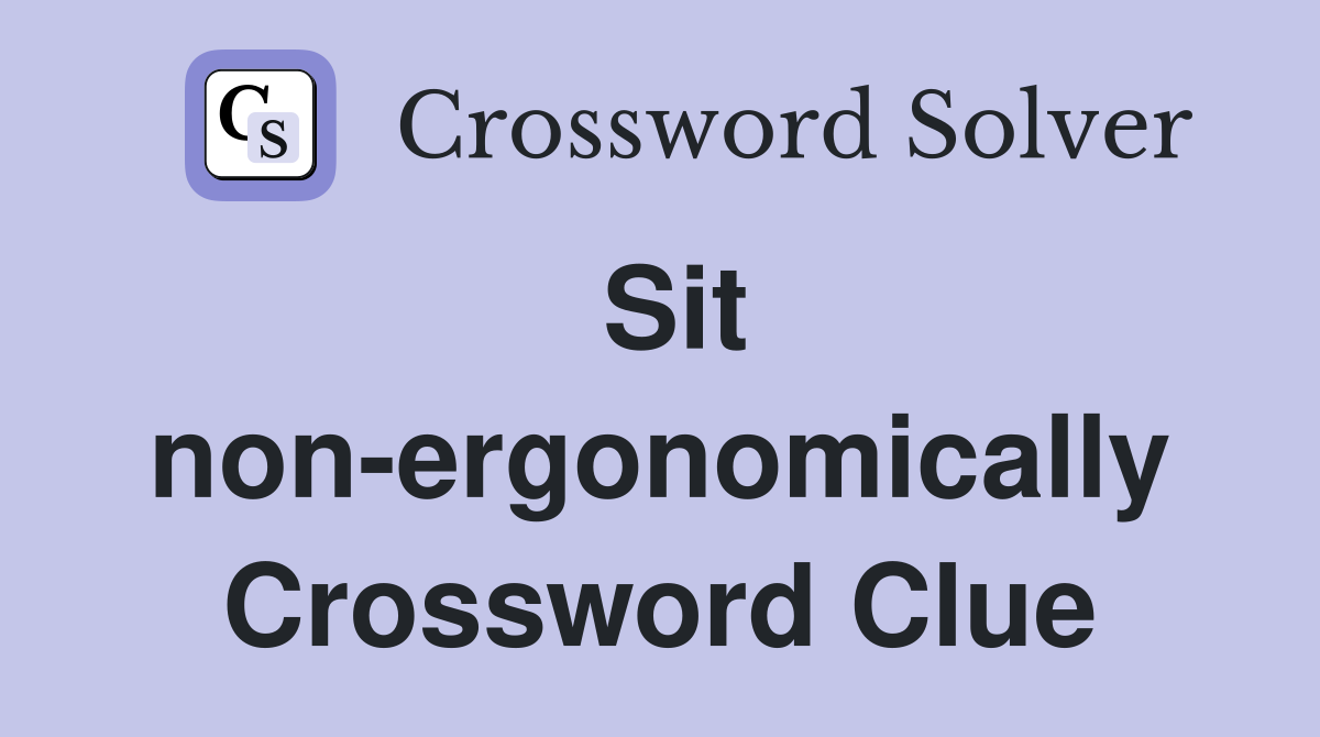 Sit non-ergonomically Crossword Clue