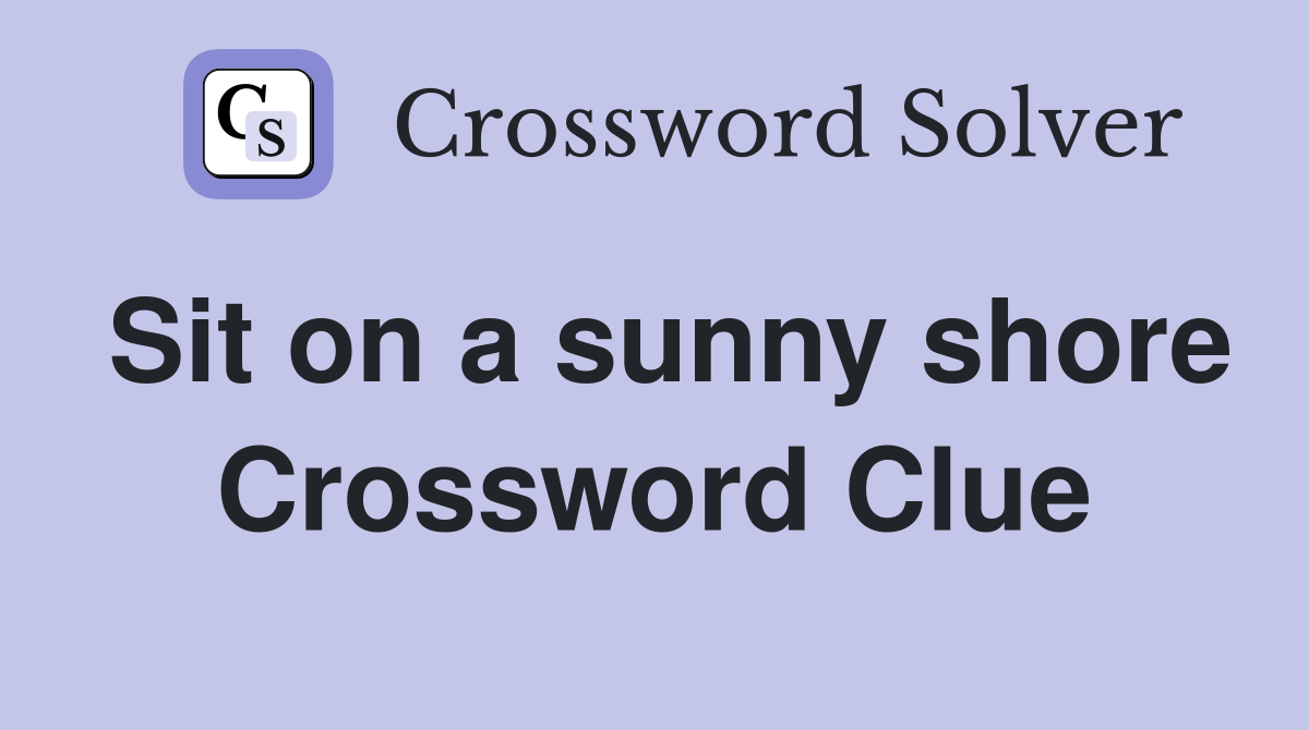Sit on a sunny shore Crossword Clue