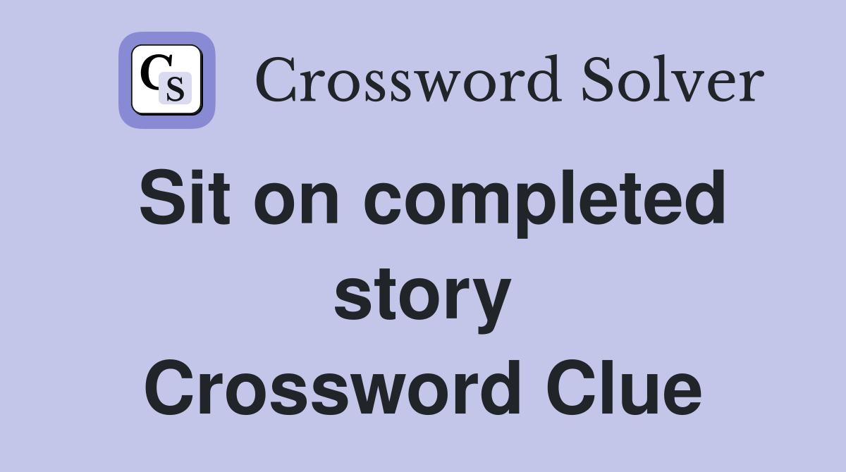 Sit on completed story Crossword Clue