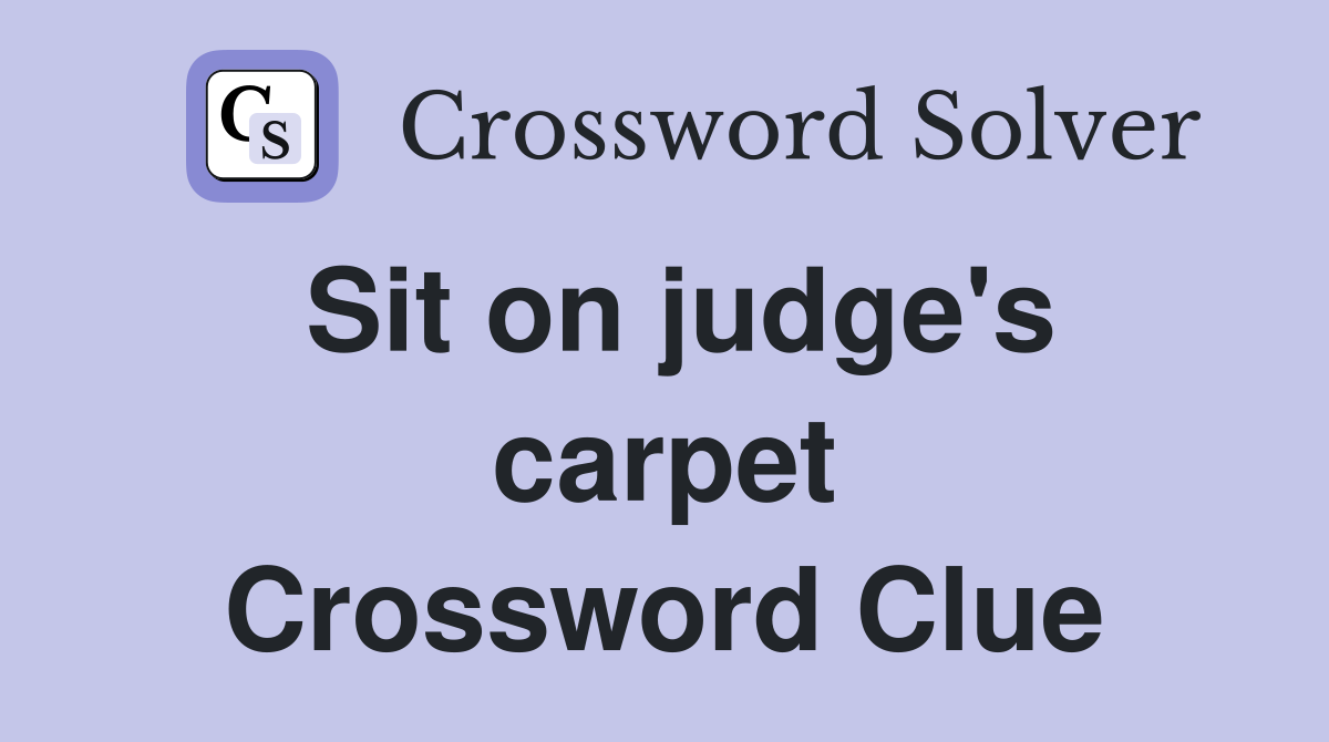 Sit on judge's carpet Crossword Clue