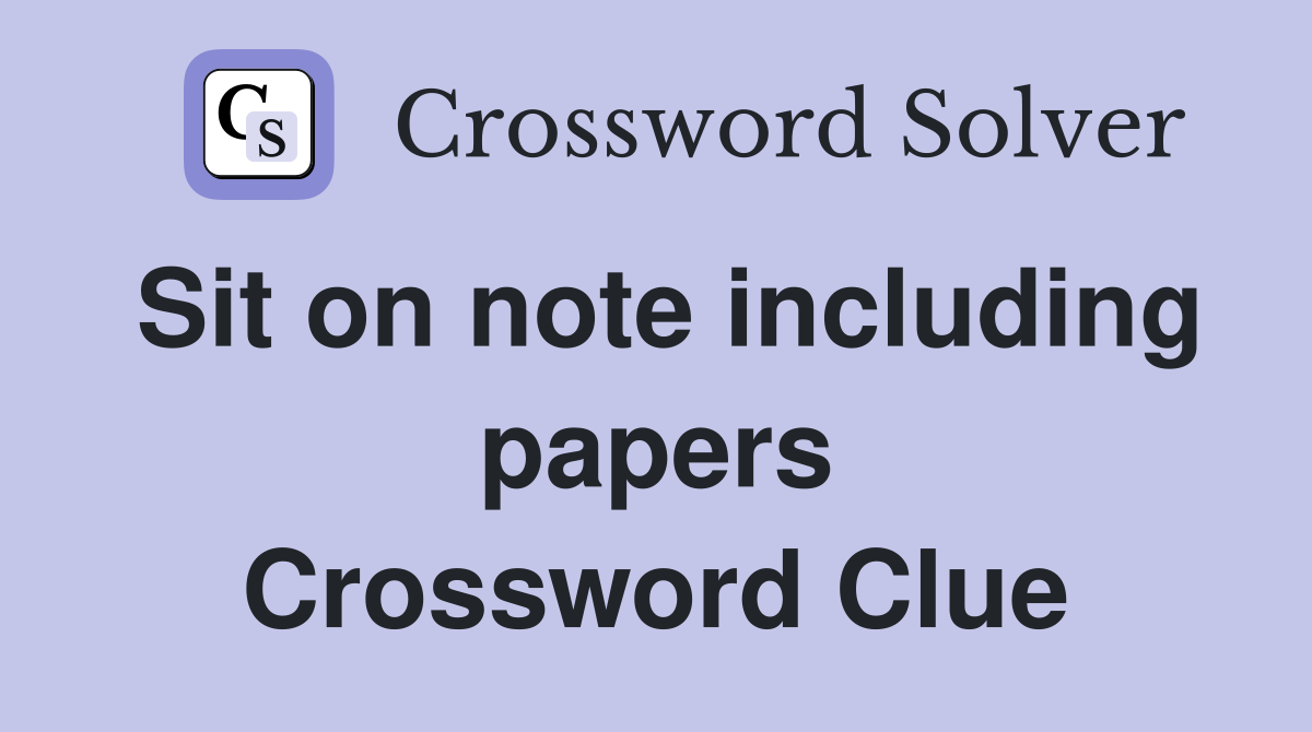 Sit on note including papers Crossword Clue