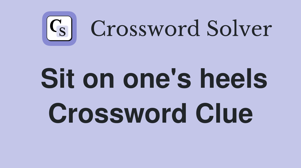 Sit on one's heels Crossword Clue