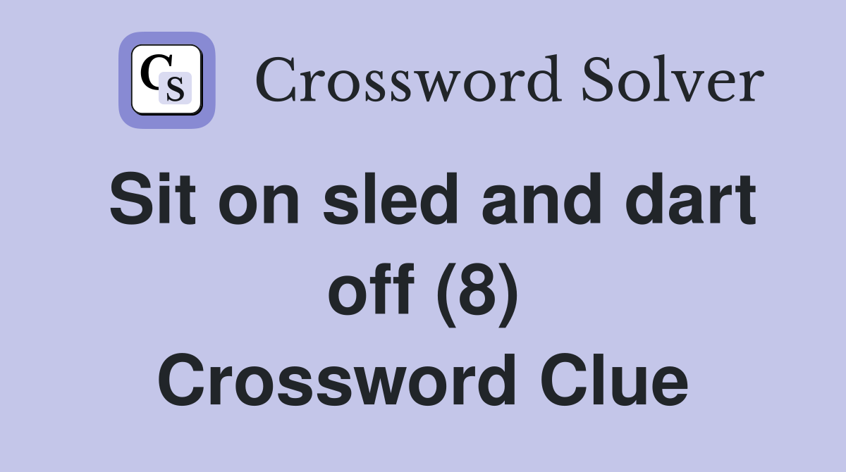 Sit on sled and dart off (8) Crossword Clue