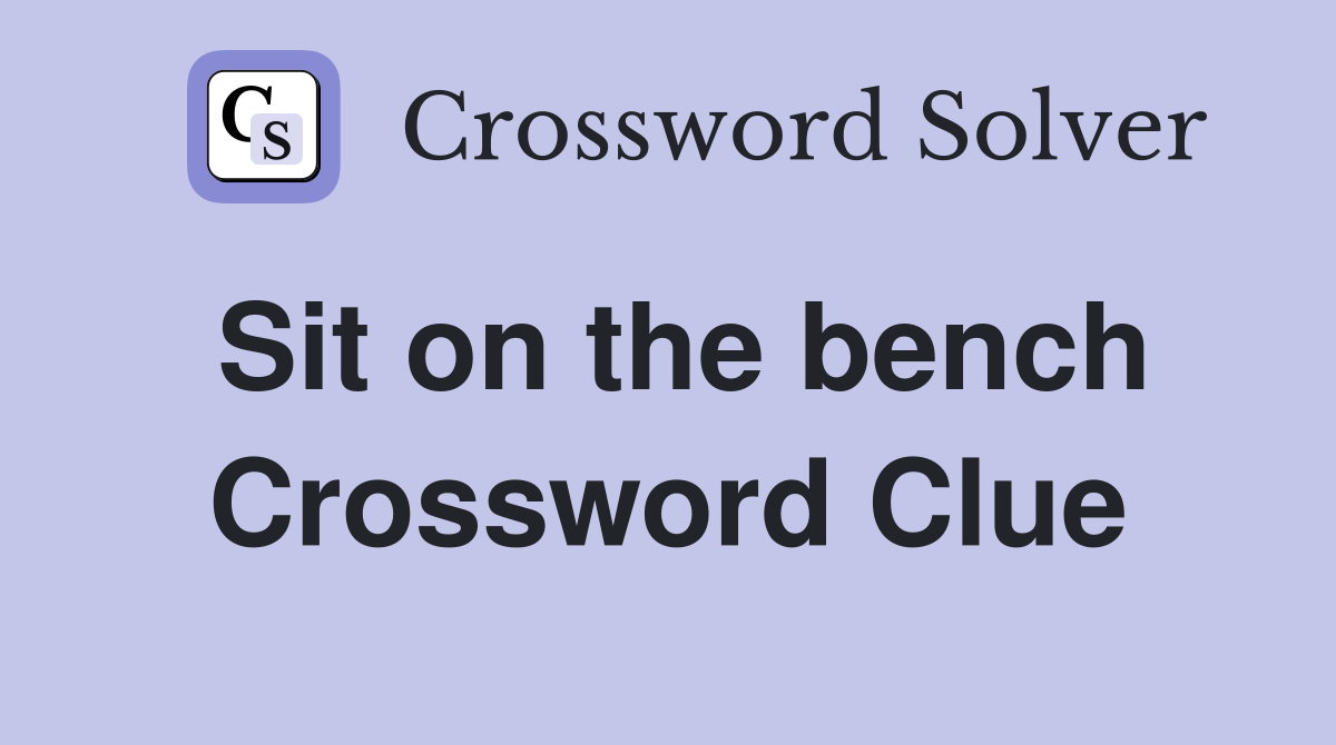 Sit on the bench Crossword Clue